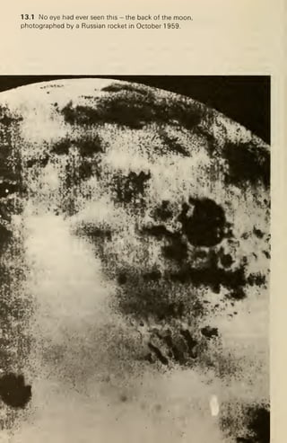 1 3.1 No eye had ever seen this - the back of the moon,
photographed by a Russian rocket in October 1 959.
 