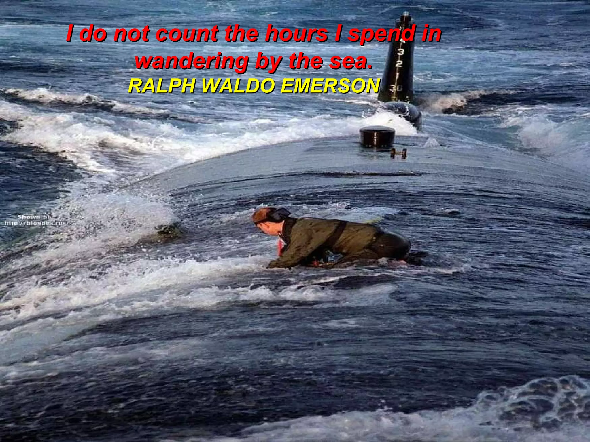 I do not count the hours I spend in wandering by the sea. RALPH WALDO EMERSON 