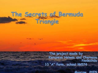 The Secrets of Bermuda
Triangle
The project made by
Karaseva Helena and Chernova
Nadeshda
10 “A” form, school №574
 