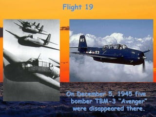 On December 5, 1945 five
bomber TBM-3 “Avenger”
were disappeared there.
Flight 19
 