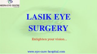 www.eye-care-hospital.com
LASIK EYE
SURGERY
Enlighten your vision...
 