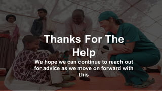 Thanks For The
Help
We hope we can continue to reach out
for advice as we move on forward with
this
 
