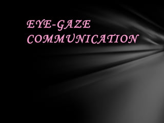 EYE-GAZE
COMMUNICATION
 
