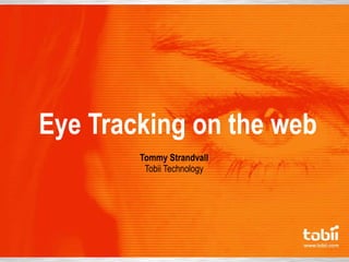   Eye Tracking on the web   Tommy Strandvall Tobii Technology 