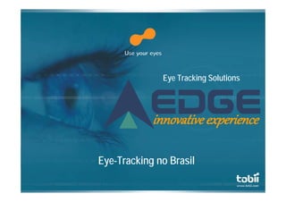 Eye Tracking Solutions




            innovative expe ience
            innovative experience

Eye-Tracking no Brasil
 
