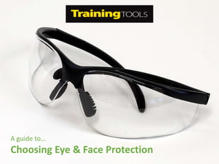 A guide to…
Choosing Eye & Face Protection
 