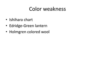 Color weakness
• Ishihara chart
• Edridge-Green lantern
• Holmgren colored wool
 