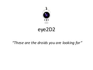 eye2D2

“These are the droids you are looking for”
 