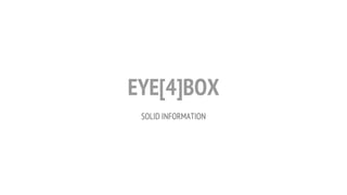 EYE[4]BOX 
SOLID INFORMATION 
 