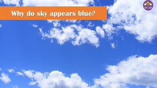Why do sky appears blue?
 