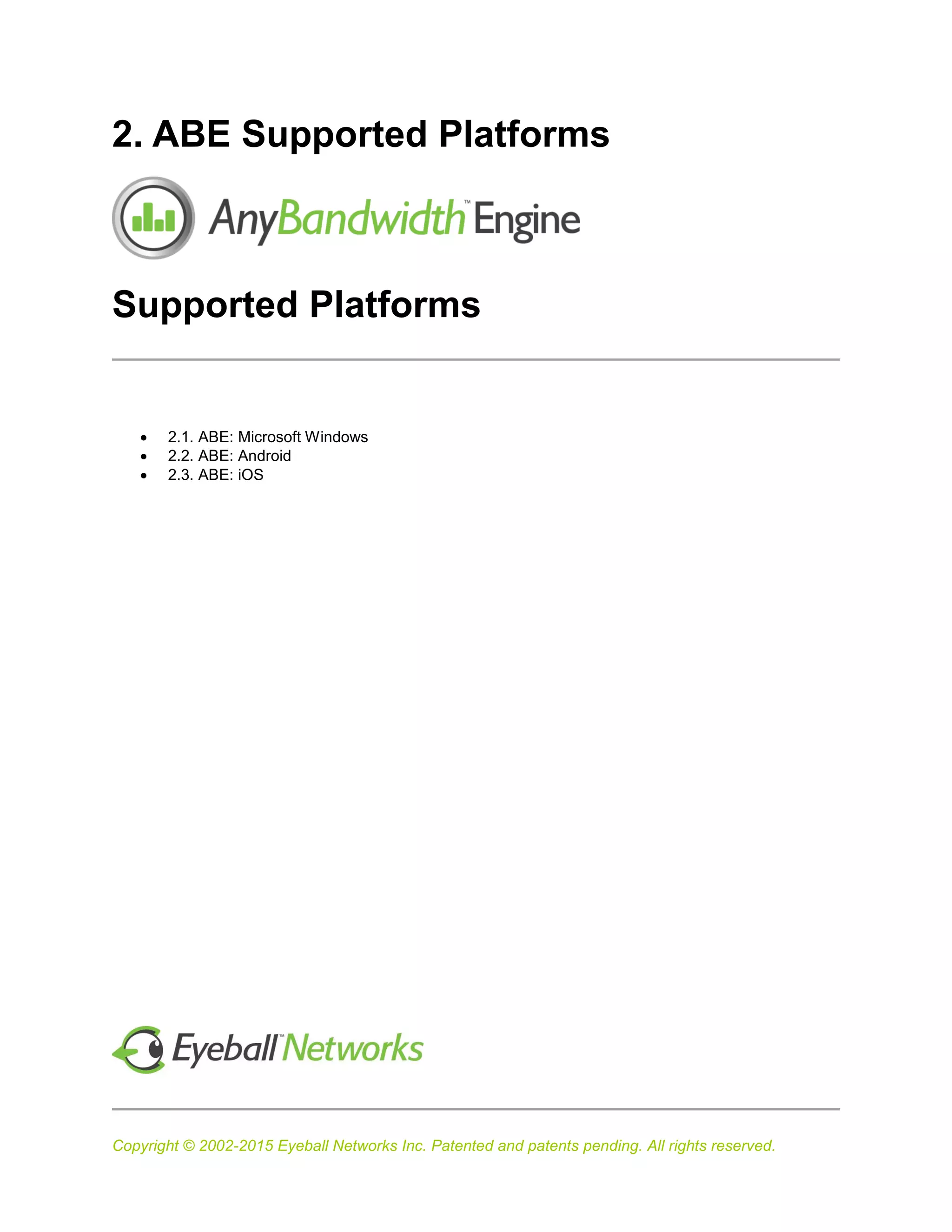 Copyright © 2002-2015 Eyeball Networks Inc. Patented and patents pending. All rights reserved.
2. ABE Supported Platforms
Supported Platforms
 2.1. ABE: Microsoft Windows
 2.2. ABE: Android
 2.3. ABE: iOS
 