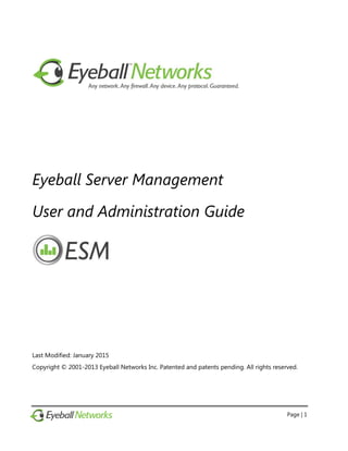 Page | 1
Eyeball Server Management
User and Administration Guide
Last Modified: January 2015
Copyright © 2001-2013 Eyeball Networks Inc. Patented and patents pending. All rights reserved.
 