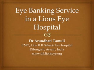 Dr Arundhati Tamuli
CMO, Lion K K Saharia Eye hospital
Dibrugarh, Assam, India
www.diblionseye.org

 
