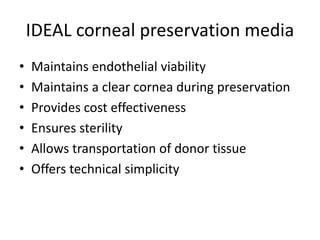 IDEAL corneal preservation media
• Maintains endothelial viability
• Maintains a clear cornea during preservation
• Provides cost effectiveness
• Ensures sterility
• Allows transportation of donor tissue
• Offers technical simplicity
 