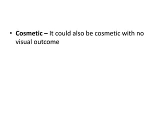 • Cosmetic – It could also be cosmetic with no
visual outcome
 