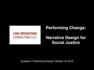 Performing Change:
Narrative Design for
Social Justice

Eyebeam | Performing Change | October 19, 2013

 