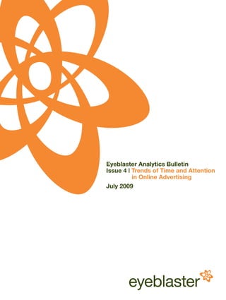 Eyeblaster Analytics Bulletin
Issue 4 | Trends of Time and Attention
          in Online Advertising
July 2009
 