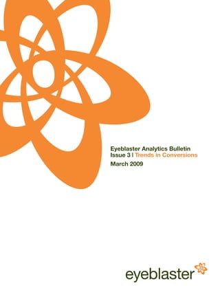 Eyeblaster Analytics Bulletin
Issue 3 | Trends in Conversions
March 2009
 
