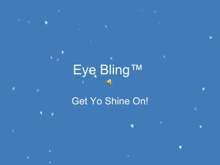 Eye Bling™

Get Yo Shine On!
 