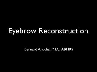 Eyebrow Reconstruction

    Bernard Arocha, M.D., ABHRS
 