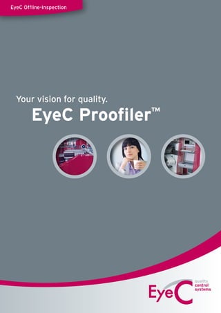 Your vision for quality.
EyeC Proofiler™
EyeC Offline-Inspection
 