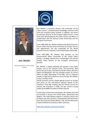 11
Ann Mettler
Executive Director of The Lisbon
Council
Ann Mettler is executive director and co-founder of the
Lisbon Council, a Brussels-based knowledge economy think
tank and innovation policy network. In addition, she serves
as executive director of the European Digital Forum, a new
think tank spearheaded by the Lisbon Council and Nesta, in
collaboration with the Startup Europe Partnership and the
European Commission.
From 2000-2003, Ms. Mettler worked at the World Economic
Forum, where she last served as Director for Europe. Prior to
this appointment, she was responsible for the World
Economic Forum’s activities in the United States and Canada.
From 1997-2000, Ms. Mettler held positions on the
Governmental Affairs Committee of the United States
Senate, a strategic advisory firm in Washington, DC and the
Foreign Policy Division of the European Commission,
Brussels.
Ms. Mettler is widely published and quoted in key media
outlets, such as the Financial Times, The Economist, Wall
Street Journal Europe, International Herald Tribune, Business
Week and Newsweek. She has provided analysis of current
affairs on CNBC, Bloomberg TV and BBC, and is a frequent
speaker at high-level conferences across Europe. Ms. Mettler
is also a member of the
World Economic Forum’s Global Agenda Council on Europe
and serves on the international advisory boards of the
Telefónica 'Think Big' initiative and the Flemish Council for
Science and Innovation. In 2006, she was named a young
leader by the BMW Foundation Herbert Quandt.
A dual citizen of Germany and Sweden, Ms. Mettler has lived
and worked in Greece, the United States, Switzerland and
Belgium. She holds Masters degrees in political science and
European law and economics, and graduated with distinction
from the University of New Mexico, USA, and the Rheinische
Friedrich-Wilhelms-University in Bonn, Germany.
http://be.linkedin.com/in/annmettler
 