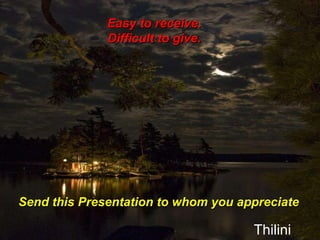 Thilini Easy to receive.  Difficult to give.? Send this Presentation to whom you appreciate 