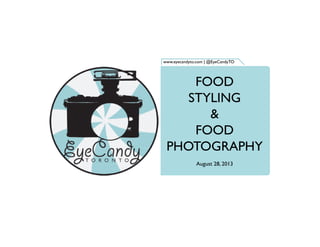 www.eyecandyto.com | @EyeCandyTO
FOOD
STYLING
&
FOOD
PHOTOGRAPHY
August 28, 2013
 