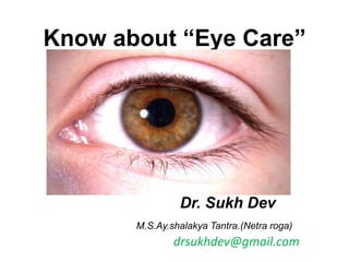 Know about “Eye Care”Dr. Sukh DevM.S.Ay.shalakya Tantra.(Netra roga)drsukhdev@gmail.com 