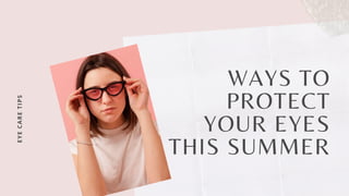 WAYS TO
PROTECT
YOUR EYES
THIS SUMMER
EYECARETIPS
 