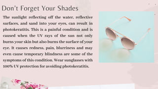 Don’t Forget Your Shades
The sunlight reflecting off the water, reflective
surfaces, and sand into your eyes, can result i...