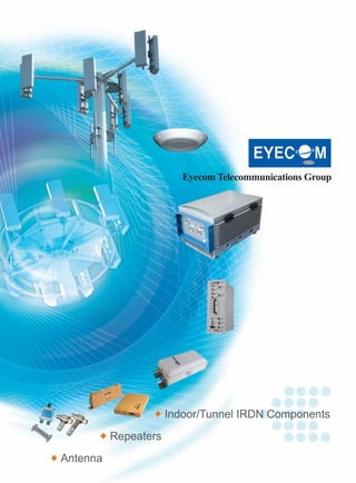 Eyecom Telecommunications Group
♦ Indoor/Tunnel IRDN Components
♦ Repeaters
♦ Antenna
 