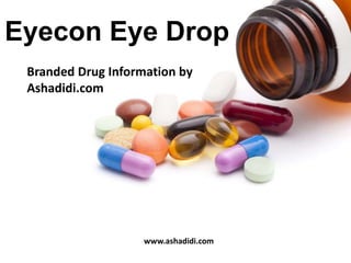 Branded Drug Information by
Ashadidi.com
Eyecon Eye Drop
www.ashadidi.com
 