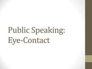 Public Speaking:
Eye-Contact

 