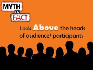 Look the heads
of audience/ participants
 