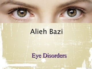 Alieh Bazi
Eye Disorders

 