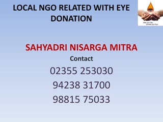 LOCAL NGO RELATED WITH EYE
DONATION
SAHYADRI NISARGA MITRA
Contact
02355 253030
94238 31700
98815 75033
 