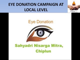 EYE DONATION CAMPAIGN AT
LOCAL LEVEL
 