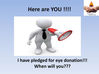 Here are YOU !!!!
I have pledged for eye donation!!!
When will you???
 