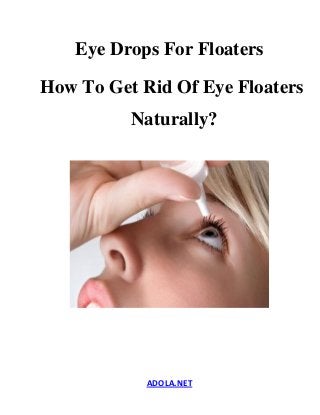 ADOLA.NET
Eye Drops For Floaters
How To Get Rid Of Eye Floaters
Naturally?
 
