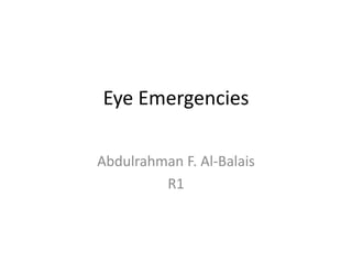 Eye Emergencies
Abdulrahman F. Al-Balais
R1
 