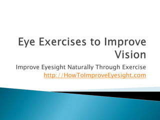 Improve Eyesight Naturally Through Exercise
         http://HowToImproveEyesight.com
 