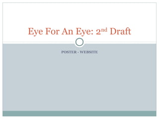 POSTER - WEBSITE
Eye For An Eye: 2nd
Draft
 