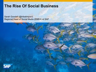 The Rise Of Social Business

Sarah Goodall (@tribalimpact)
Regional Head of Social Media (EMEA) at SAP
 