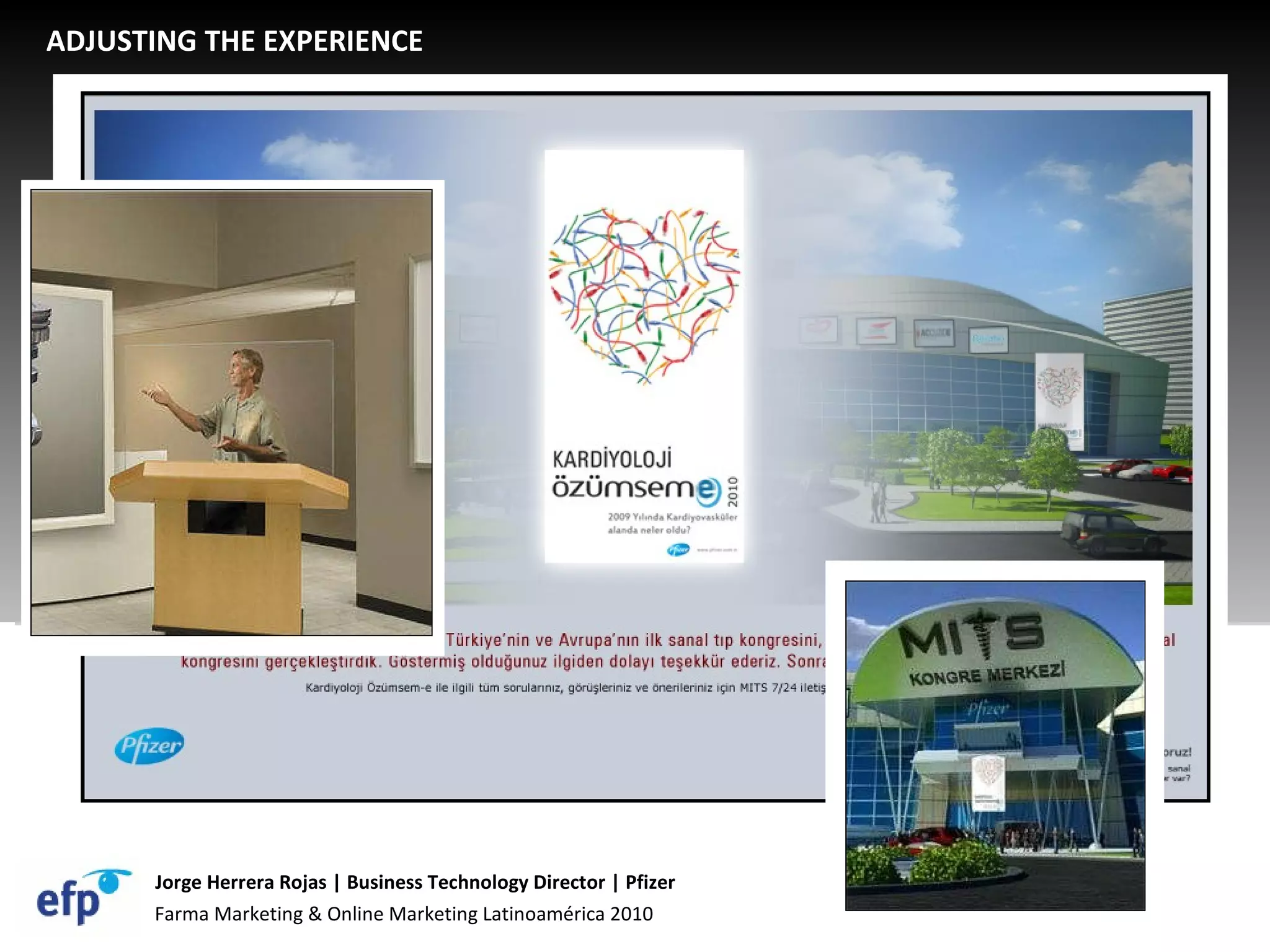 Farma Marketing & Online Marketing Latinoamérica 2010 Jorge Herrera Rojas | Business Technology Director | Pfizer ADJUSTING THE EXPERIENCE 