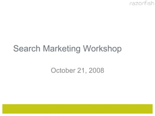 Search Marketing Workshop October 21, 2008 