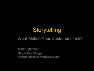 Storytelling What Makes Your Customers Tick? Mark Lightowler Storytelling Blogger        newbrandstories.wordpress.com  1 