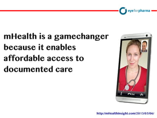 David Doherty
mHealth is a gamechanger
because it enables
affordable access to
documented care
http://mHealthInsight.com/2013/03/06/
 