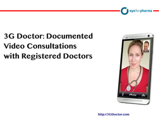 David Doherty
3G Doctor: Documented
Video Consultations
with Registered Doctors
http://3GDoctor.com
 
