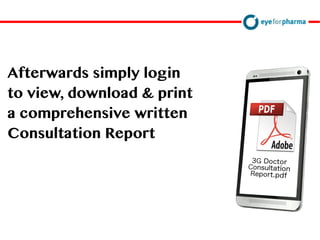 Afterwards simply login
to view, download & print
a comprehensive written
Consultation Report
 